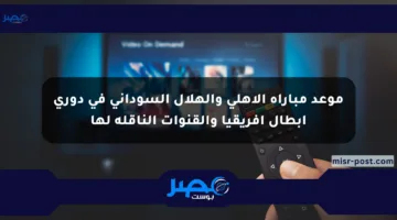 موعد مباراة الأهلي والهلال السوداني في دوري أبطال إفريقيا والقنوات الناقلة لها